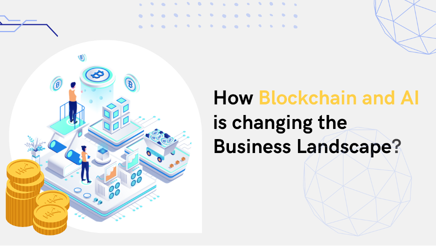How Blockchain and AI changing the business landscape