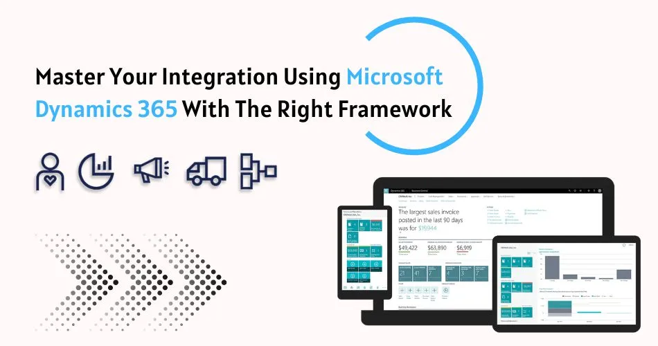 Master Your Integration Using Microsoft Dynamics 365 with the Right Framework